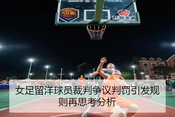 女足留洋球员裁判争议判罚引发规则再思考分析