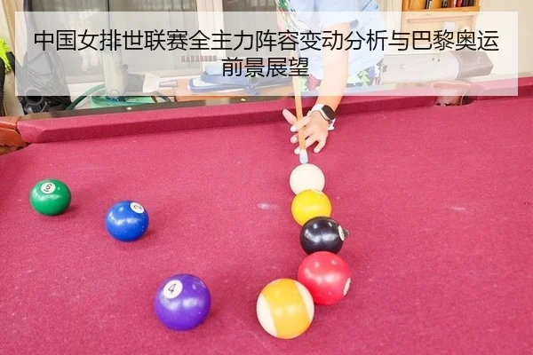 中国女排世联赛全主力阵容变动分析与巴黎奥运前景展望